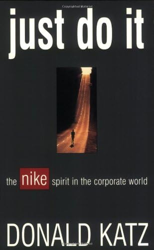 Just Do It The Nike Spirit In The Corporate World Katz Donald R Amazon Com Books