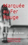 Marquée au Fer Rouge: De l'orphelinat au donjon (Les enquêtes d'Emile Debray et Nancy Vermont) (Fr by Philippine de Saint-Claude