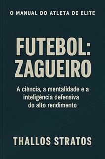 Livro O Manual do Atleta de Elite – Futebol: Zagueiro: A ciência, a mentalidade e a inteligência defensiva do alto rendimento (O MANUAL DO ATLETA DE ELITE - FUTEBOL Livro 2)
