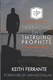 Embracing The Emerging Prophets by Keith B Ferrante