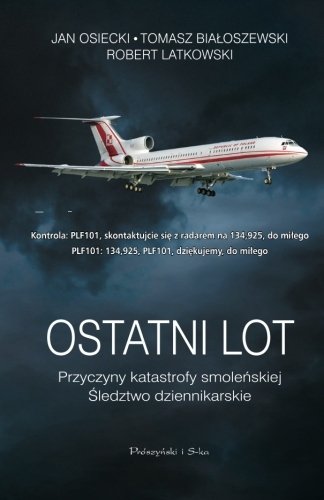 Ostatni Lot. Przyczyny katastrofy smolenskiej. Sledztwo dziennikarskie. (Polish Edition)