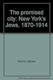 Front cover for the book The promised city; New York's Jews, 1870-1914 by Moses Rischin