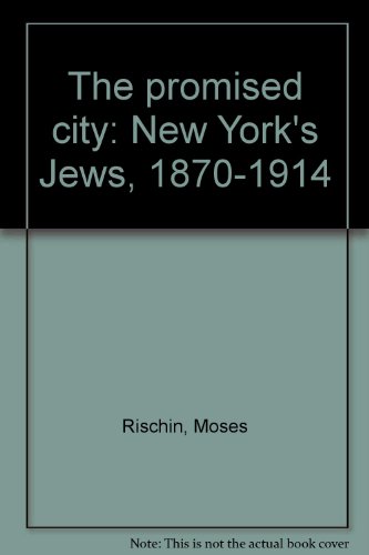 The promised city; New York's Jews, 1870-1914