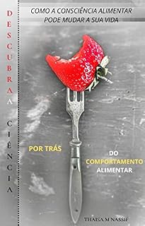 Livro DESCUBRA A CIÊNCIA POR TRÁS DO COMPORTAMENTO ALIMENTAR: Como a consciência alimentar pode mudar a sua vida