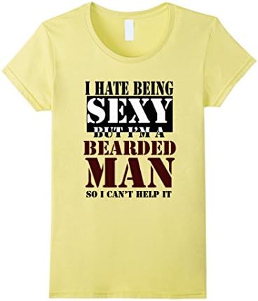Women's I hate being sexy beard man, bearded man,cool beared T shirt Medium Lemon