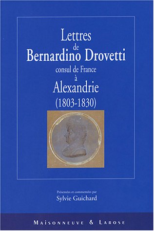 Lettres de Bernardino Drovetti, consul de France à Alexandrie, 1803-1830