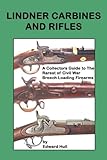 Lindner Carbines and Rifles: A Collectors Guide to The Rarest Civil War Breech Loading Firearms by Edward A Hull