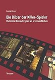 Die Bilder der Killer-Spieler: Machinima: Computerspiele als kreatives Medium by