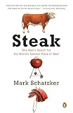 Steak: One Man's Search for the World's Tastiest Piece of Beef Steak: One Man's Search for the World's Tastiest Piece of Beef