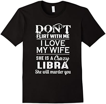 Mens Don't Flirt With Me I Love My Wife She Is A Crazy Libra 2XL Black