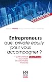 Entrepreneurs : quel private equity pour vous accompagner ? : 1er guide pratique pour choisir ses ac by 