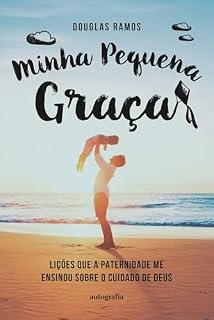 Livro Minha Pequena Graça: ; Lições que a paternidade me ensinou sobre o cuidado de Deus