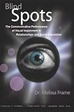 Blind Spots : The Communicative Performance of Visual Impairment in Relationships and Social Interaction, Frame, Melissa J., 0398074755