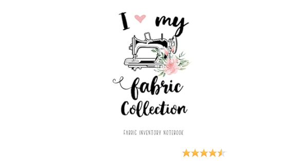 I Love My Fabric Collection Fabric Inventory Notebook 100 Pages To Keep Track Of Your Fabric Inventory The Useful Gift For Women Who Love Sewing Quilting Or Crafting 6x7 I Love My Fabric Collection Fabric Inventory Notebook 100 Pages To Keep Track Of Your Fabric Inventory The Useful Gift For Women Who Love Sewing Quilting Or Crafting 6x7