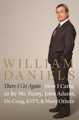 There I Go Again: How I Came to Be Mr. Feeny, John Adams, Dr. Craig, KITT, and Many Others by William Daniels