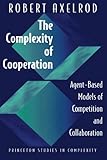 The Complexity of Cooperation: Agent-Based Models of Competition and Collaboration cover