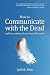 How to Communicate with the Dead: and how cultures do it around the world by Judith Fein