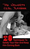 The Naughty Girl Playbook: 20 Techniques To Satisfy Your Man And Keep Him Coming Back