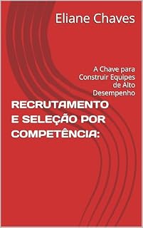 Livro RECRUTAMENTO E SELEÇÃO POR COMPETÊNCIA:: A Chave para Construir Equipes de Alto Desempenho