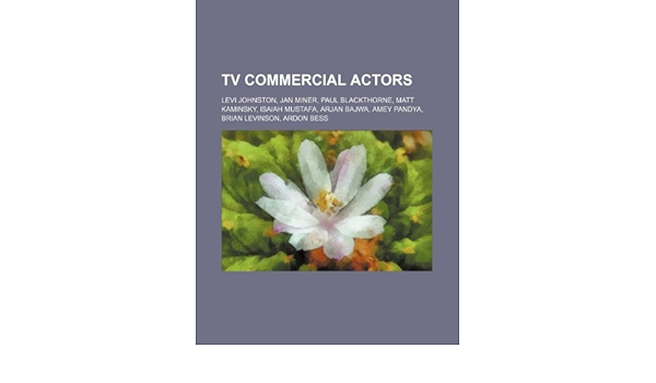 Tv Commercial Actors Levi Johnston Jan Miner Paul Blackthorne Matt Kaminsky Isaiah Mustafa Arjan Bajwa Amey Pandya Brian Levinson Group Books Amazon Com Books