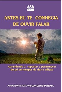 Livro Antes eu TE conhecia de ouvir falar: aprendendo a suportar e permanecer de pé em tempos de dor e aflição