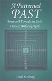 Front cover for the book A Patterned Past: Form and Thought in Early Chinese Historiography by David Schaberg