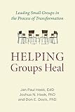Helping Groups Heal: Leading Groups in the Process of Transformation (Spirituality and Mental Health by Jan Paul Hook EdD, Joshua N. Hook