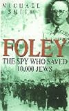 Front cover for the book Foley: The Spy Who Saved 10,000 Jews by Michael Smith