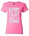 Sorry I'm Late I Didn't Want to Come Funny Sarcastic Women's T-Shirt