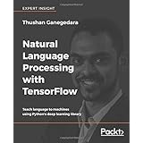 Natural Language Processing with TensorFlow: Teach language to machines using Python's deep learning library