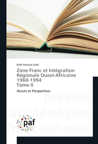 Zone Franc et Intégration Régionale Ouest-Africaine 1960-1994 Tome II: Atouts et Perspectives (French Edition)