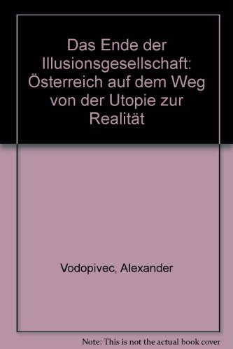 Das Ende der Illusionsgesellschaft: Osterreich auf dem Weg von der Utopie zur Realitat (German Edition)