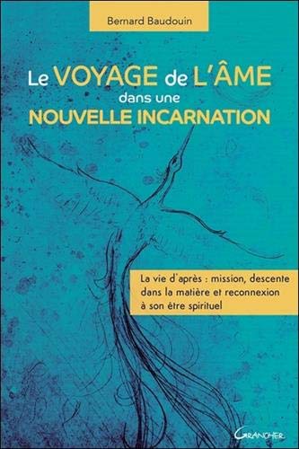 Le voyage de l'âme dans une nouvelle incarnation : La vie d'après : mission, descente dans la mati by 