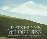 Tibet's Hidden Wilderness: Wildlife and Nomads of the Chang Tang Reserve by