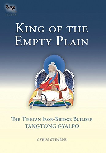 King of the Empty Plain: The Tibetan Iron-Bridge Builder Tangtong Gyalpo by Cyrus Stearns