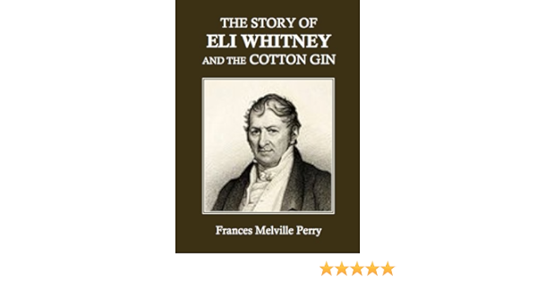 Amazon.com: The Story Of Eli Whitney And The Cotton Gin Ebook : Perry,  Frances M.: Books