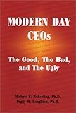 Modern Day CEOs : The Good, the Bad, and the Ugly, Heberling, Michael and Houghton, Peggy M., 0923568506