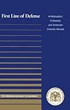 First Line of Defense : Ambassadors, Embassies, and American Interests Abroad, , 0967910803