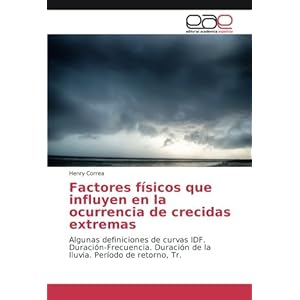 Factores físicos que influyen en la ocurrencia de crecidas extremas: Algunas definiciones de curvas IDF. Duración-Frecuencia. Duración de la lluvia