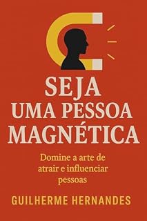 Livro SEJA UMA PESSOA MAGNÉTICA: Domine a arte de atrair e influenciar pessoas