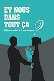 Et nous dans tout ca?: Reflexions sur l'art de la paix conjugale (Et moi dans tout a?) (Volume 3) (F by