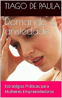 Livro Domando a ansiedade: Estratégias Práticas para Mulheres Empreendedoras