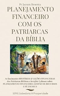Livro Planejamento Financeiro com os Patriarcas da Bíblia: As fascinantes HISTÓRIAS & LIÇÕES FINANCEIRAS dos Patriarcas Bíblicos e Insights Valiosos sobre PLANEJAMENTO ... DE RECURSO (SABEDORIA & PROSPERIDADE)
