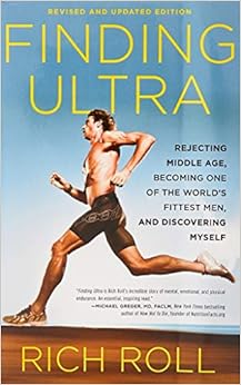 Finding Ultra, Revised and Updated Edition: Rejecting Middle Age, Becoming One of the World's Fittest Men, and Discovering Myself, by Rich Roll