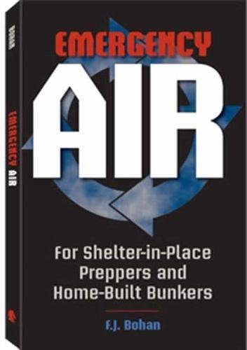 Emergency Air: for Shelter-in-Place Preppers and Home-Built Bunkers Paperback – April 1, 2013