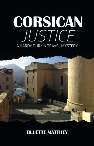 Corsican Justice: A Hardy Durkin Travel Mystery by Bluette Matthey