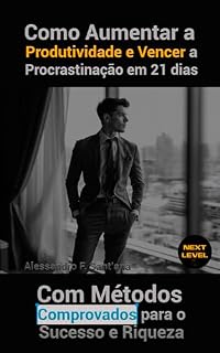 Livro Como Aumentar a Produtividade e Vencer a Procrastinação em 21 dias: Métodos comprovados para o Sucesso e Riquezas