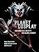 Planet Cosplay: Costume Play, Identity and Global Fandom by Paul Mountfort, Adam Geczy