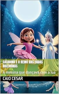 Livro Catarina e o Reino das Fadas Bailarinas: A menina que dançava com a lua