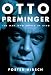 Otto Preminger: The Man Who Would Be King by Foster Hirsch